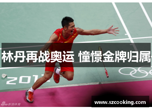 林丹再战奥运 憧憬金牌归属